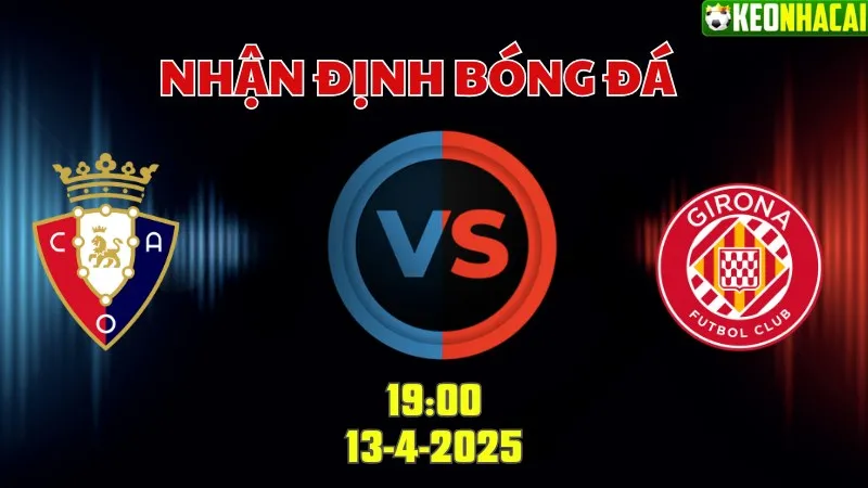 Nhận định bóng đá Osasuna vs Girona 02h00 ngày 13/4